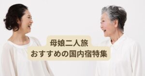 母娘二人旅におすすめの国内ホテルでくつろぐ親子