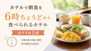 ホテルで朝食を6時ちょうどから利用できるおすすめホテルを紹介するアイキャッチ画像